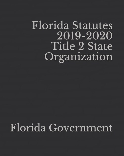 Florida Statutes 2019-2020 Title 2 State Organization (Paperback)