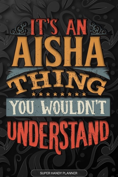 Aisha: Its An Aisha Thing You Wouldnt Understand - Aisha Name Planner With Notebook Journal Calendar Personel Goals Passwor (Paperback)