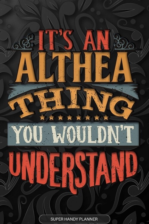 Althea: Its An Althea Thing You Wouldnt Understand - Althea Name Planner With Notebook Journal Calendar Personel Goals Passw (Paperback)