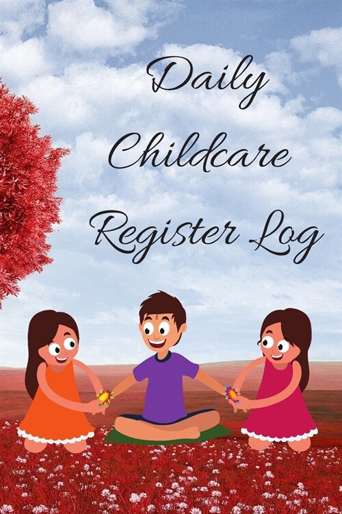 Daily Childcare Register Log: Ideal Sign In And Out Register Log Book For Childminders Daycares, Babysitters Nannies And Preschool (Childcare Attend (Paperback)