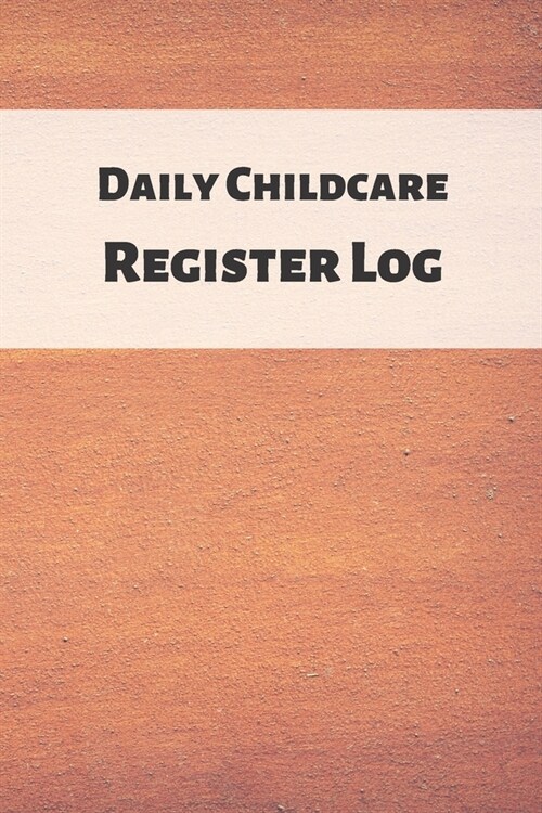 Daily Childcare Register Log: Ideal Sign In And Out Register Log Book For Childminders Daycares, Babysitters Nannies And Preschool (Childcare Attend (Paperback)