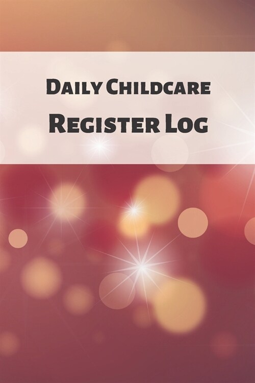 Daily Childcare Register Log: Ideal Sign In And Out Register Log Book For Childminders Daycares, Babysitters Nannies And Preschool (Childcare Attend (Paperback)