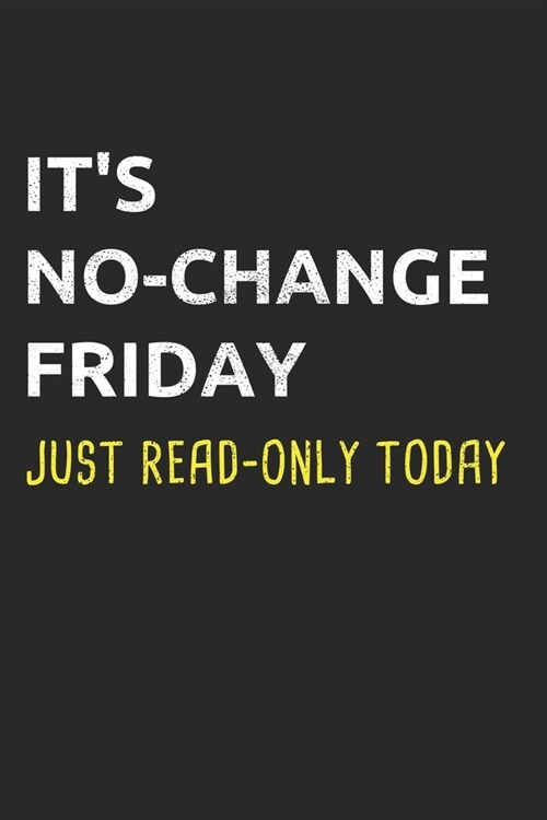 Its No-Change Friday Just Read-Only Today: Administrator Notebook for Sysadmin / Network or Security Engineer / DBA in IT Infrastructure / Informatio (Paperback)