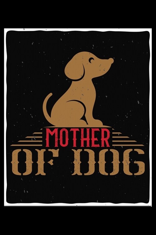 Mother Of Dog: Breed Pet Dog Owner Journal and Notebook for Adults and Children of All Ages. Cute Fun Book For Men Women Who Love Dog (Paperback)