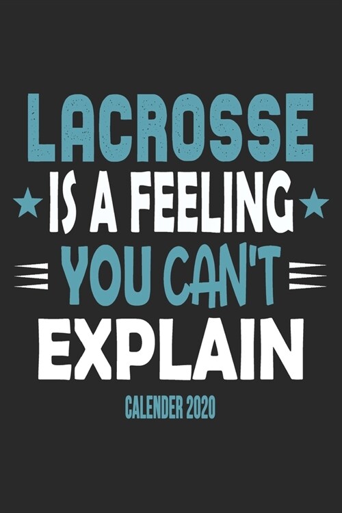 Lacrosse Is A Feeling You Cant Explain Calender 2020: Funny Cool Lacrosse Calender 2020 - Monthly & Weekly Planner - 6x9 - 128 Pages - Cute Gift For (Paperback)
