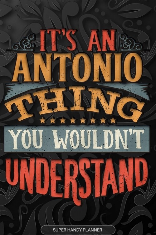 Antonio: Its An Antonio Thing You Wouldnt Understand - Antonio Name Planner With Notebook Journal Calendar Personel Goals Pas (Paperback)