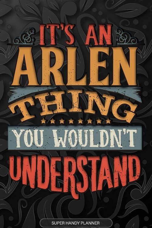 Arlen: Its An Arlen Thing You Wouldnt Understand - Arlen Name Planner With Notebook Journal Calendar Personel Goals Passwor (Paperback)