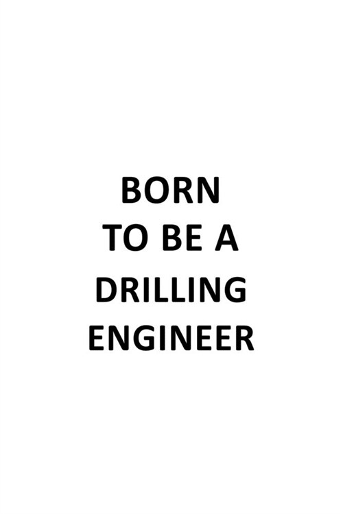 Born To Be A Drilling Engineer: Cool Drilling Engineer Notebook, Journal Gift, Diary, Doodle Gift or Notebook - 6 x 9 Compact Size- 109 Blank Lined Pa (Paperback)