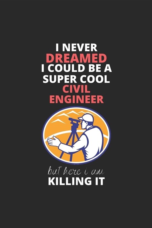 I Never Dreamed I Could Be A Super Cool Civil Engineer But Here I Am Killing It: Blank Line Journal, Happy Birthday Notebook, Engineering Journal, Org (Paperback)