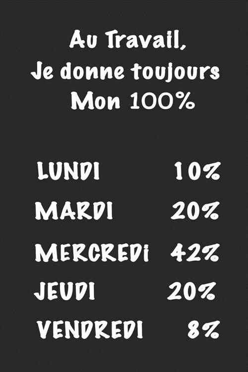 Au Travail, Je Donne Toujours Mon 100%: Carnet De Notes -120 Pages Avec Papier Lign?Petit Format A5 15.24 * 22.86 cm - Blanc Sur Noir - Couverture ma (Paperback)