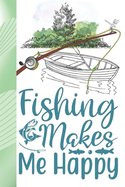 Fishing Makes Me Happy: Personalized Fishing Gifts For Men - Writing Journal And Log Book Combo To Record Fishing Trips And Memories (Paperback)