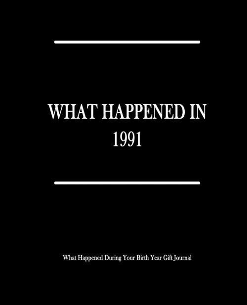 What Happened In 1991 - What Happened During Your Birth Year Gift Journal: The Year You Were Born Book 7.5x9.25 120 Pg Journal Notebook Better Than A (Paperback)