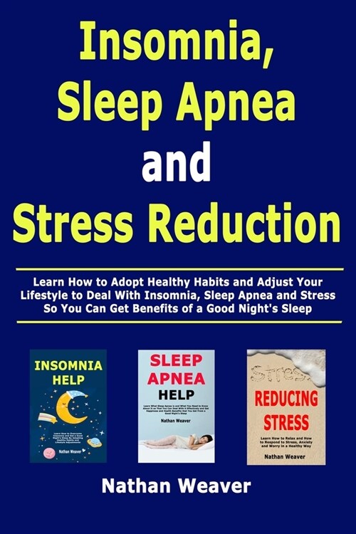Insomnia, Sleep Apnea and Stress Reduction: Learn How to Adopt Healthy Habits and Adjust Your Lifestyle to Deal With Insomnia, Sleep Apnea and Stress (Paperback)