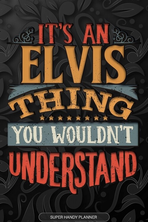 Elvis: Its An Elvis Thing You Wouldnt Understand - Elvis Name Planner With Notebook Journal Calendar Personel Goals Passwor (Paperback)