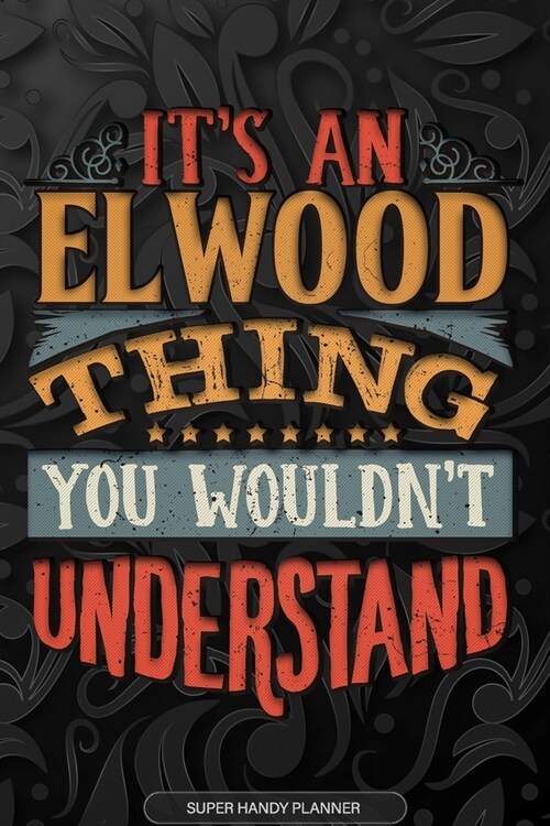 Elwood: Its An Elwood Thing You Wouldnt Understand - Elwood Name Planner With Notebook Journal Calendar Personel Goals Passw (Paperback)