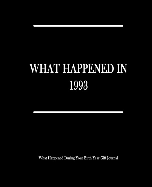 What Happened In 1993 - What Happened During Your Birth Year Gift Journal: The Year You Were Born Book 7.5x9.25 120 Pg Journal Notebook Better Than A (Paperback)