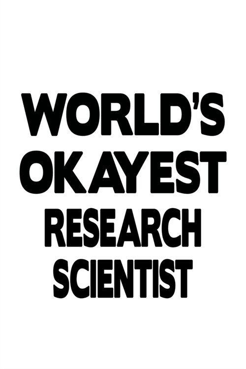 Worlds Okayest Research Scientist: Personal Research Scientist Notebook, Journal Gift, Diary, Doodle Gift or Notebook - 6 x 9 Compact Size- 109 Blank (Paperback)