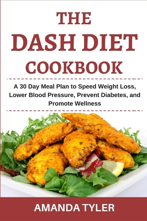 The DASH Diet Cookbook: A 30 Day Meal Plan to Speed Weight Loss, Lower Blood Pressure, Prevent Diabetes, and Promote Wellness (Paperback)