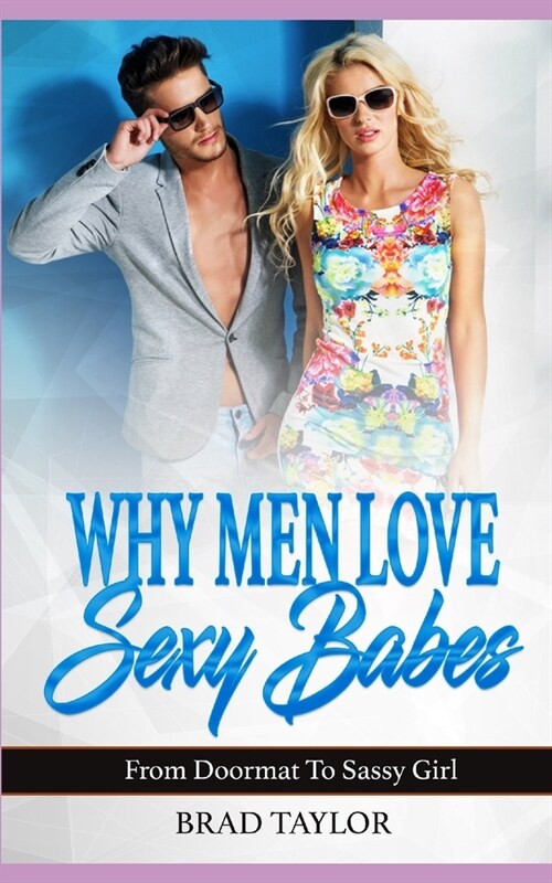 Why Men Love Sexy Babes: From Doormat To Sassy Girl (Paperback)