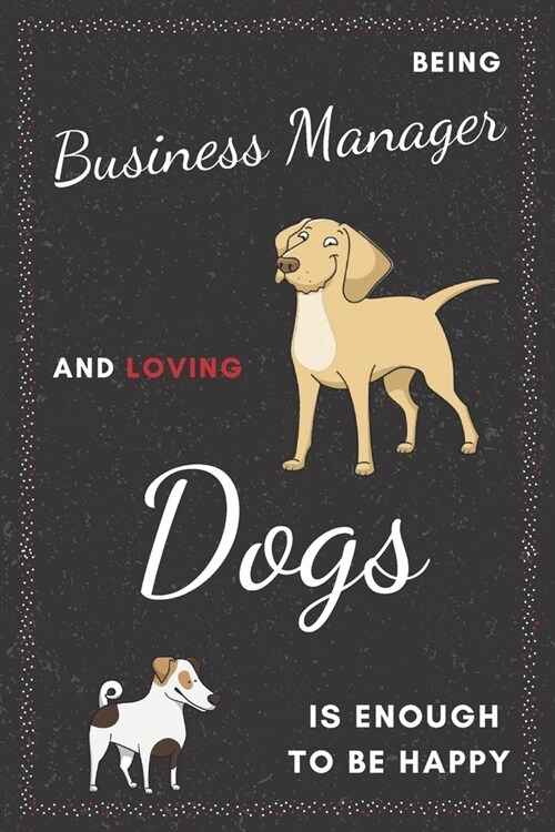 Business Manager & Dogs Notebook: Funny Gifts Ideas for Men/Women on Birthday Retirement or Christmas - Humorous Lined Journal to Writing (Paperback)