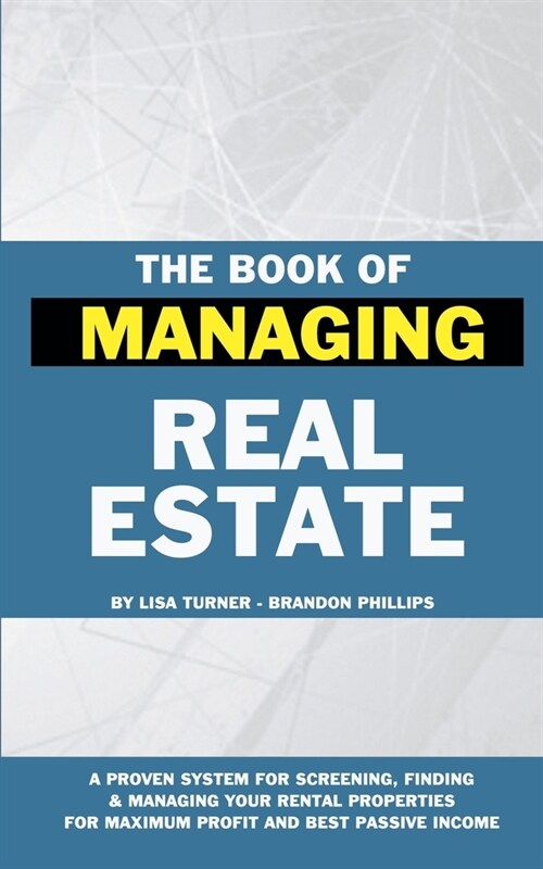 The Book of Managing Real Estate: A proven system for screening, finding & managing your rental properties for maximum profits and best passive income (Paperback)