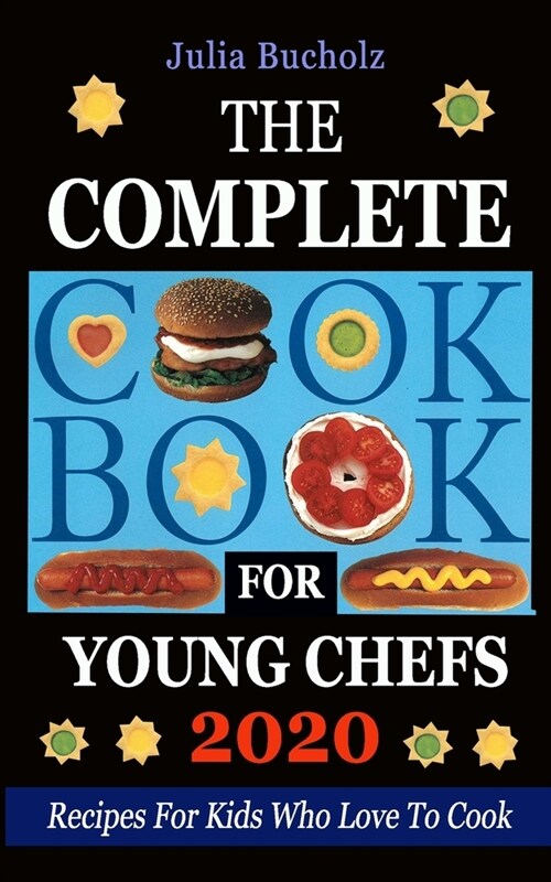 The Complete Cookbook for Young Chefs 2020: Recipes For Kids Who Love To Cook (Paperback)