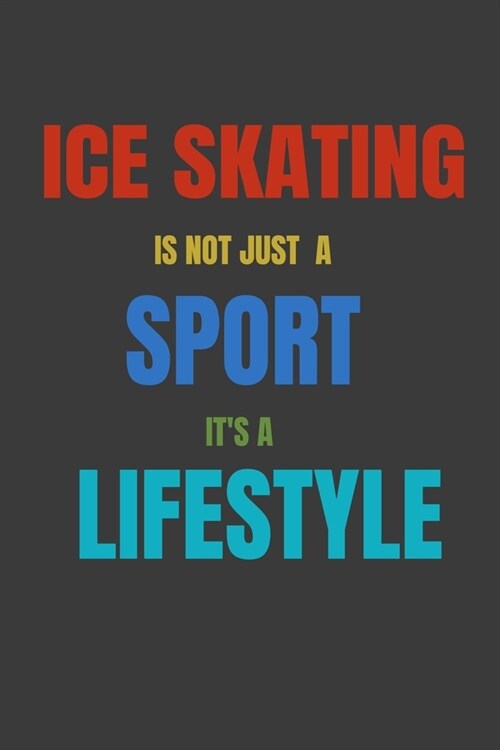 Ice skating Is Not Just A Sport Its A Lifesytle: Lined Notebook / Journal Gift (Paperback)