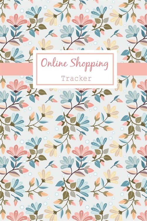 Online Shopping Tracker: Keep Tracking Organizer Notebook for online purchases or shopping orders made through an online website (Vol: 1) (Paperback)
