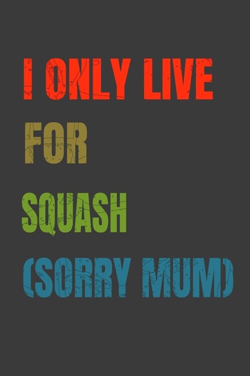 I Only Live For Squash (Sorry Mum): Lined Notebook / Journal Gift (Paperback)
