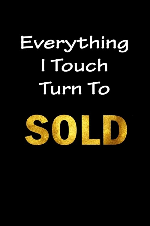 Everything I Touch Tern To SOLD: Realtor college notebook or journal, Funny gift for Real estate coworkers (Paperback)