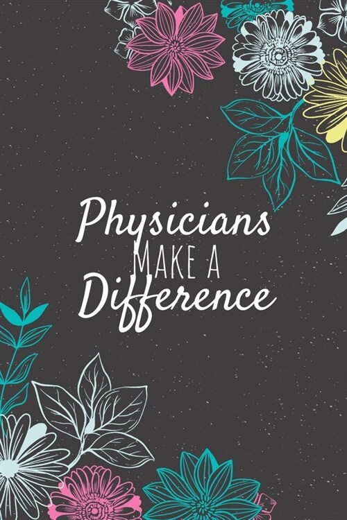 Physicians Make A Difference: Physician Gifts, Physician Journal, Physicians Appreciation Gifts, Gifts for Physicians (Paperback)