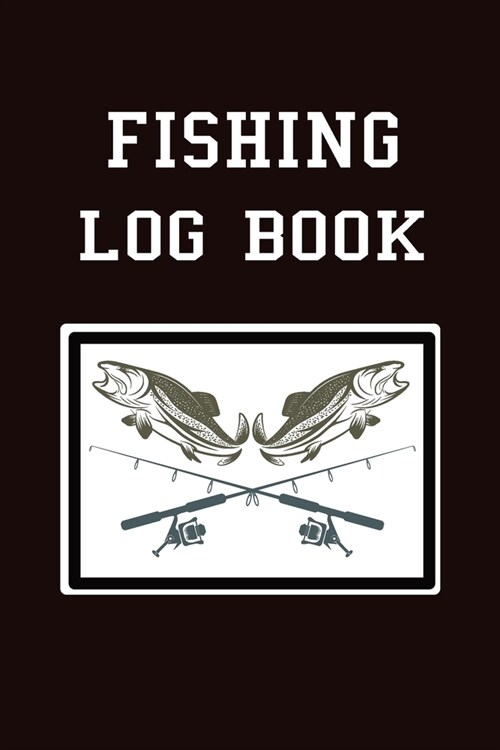 Fishing Log Book: Fishing Journal To Record Fishing Trip Date, Location, Weather Conditions, Water Conditions, Tide and Moon Phases (Paperback)