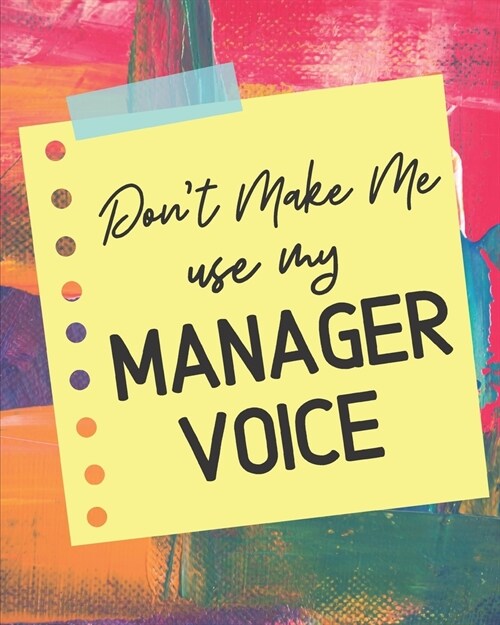 Dont Make Me Use My Manager Voice: Goal Planner and Journal for Success Driven Men and Women. Perfect for me, myself and I and everyone else too! (Paperback)