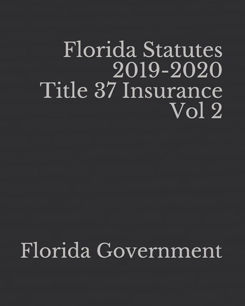 Florida Statutes 2019-2020 Title 37 Insurance Vol 2 (Paperback)