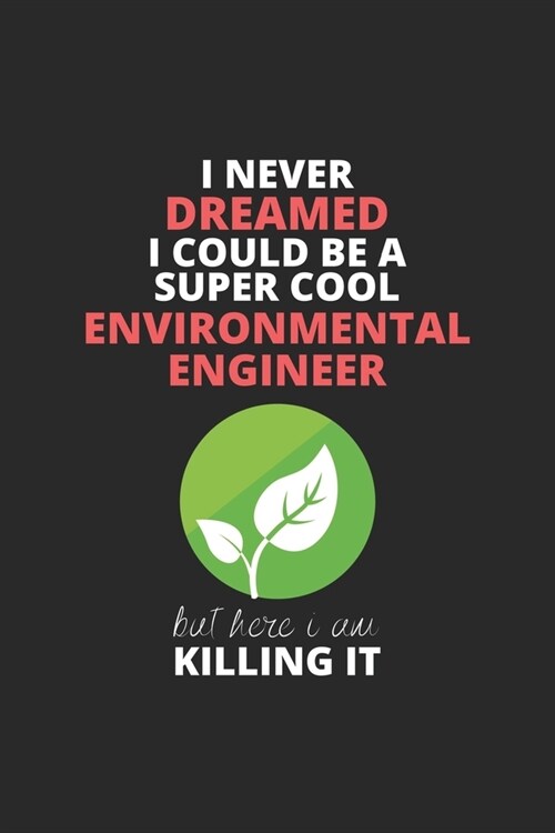 I Never Dreamed I Could Be A Super Cool Environmental Engineer But Here I Am Killing It: Blank Line Journal, Happy Birthday Notebook, Engineering Jour (Paperback)