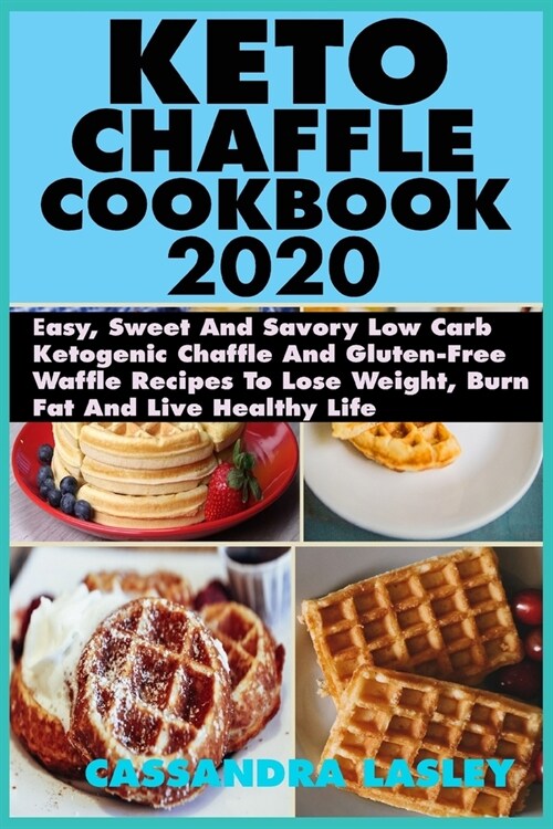 Keto Chaffle Cookbook 2020: Easy, Sweet And Savory Low Carb Ketogenic Chaffle And Gluten-Free Waffle Recipes To Lose Weight, Burn Fat And Live Hea (Paperback)