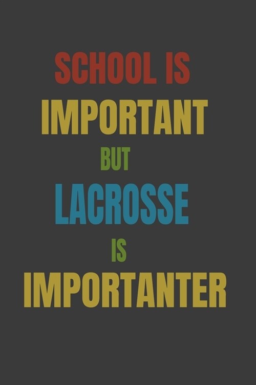 School Is Important But Lacrosse Is Importanter: Lined Notebook / Journal Gift (Paperback)