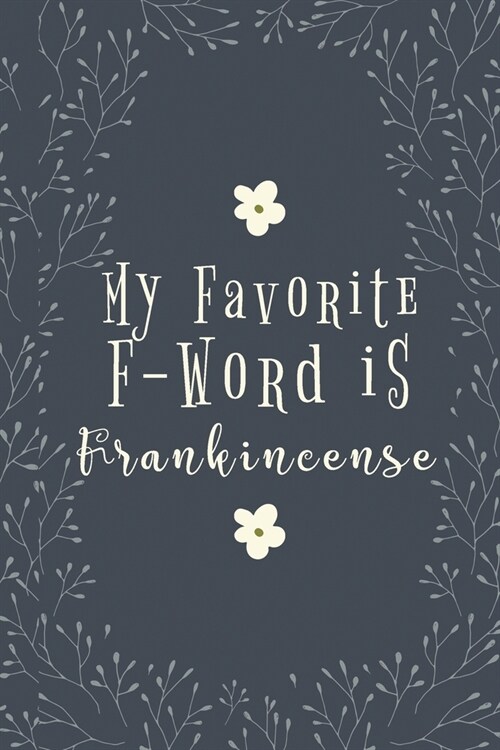 My Favorite F-Word Is Frankincense: Essential Oil Recipes Journal To Keep, Log And Record All Your Aromatherapy Essential Oils Blends & Inventory + Re (Paperback)