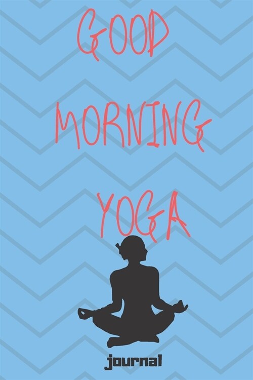 good morning yoga journal: notebook 120 white paper lined for writing -, yoga journal, Book For Girls, Women , recipes , Teens, Boys: yoga journa (Paperback)