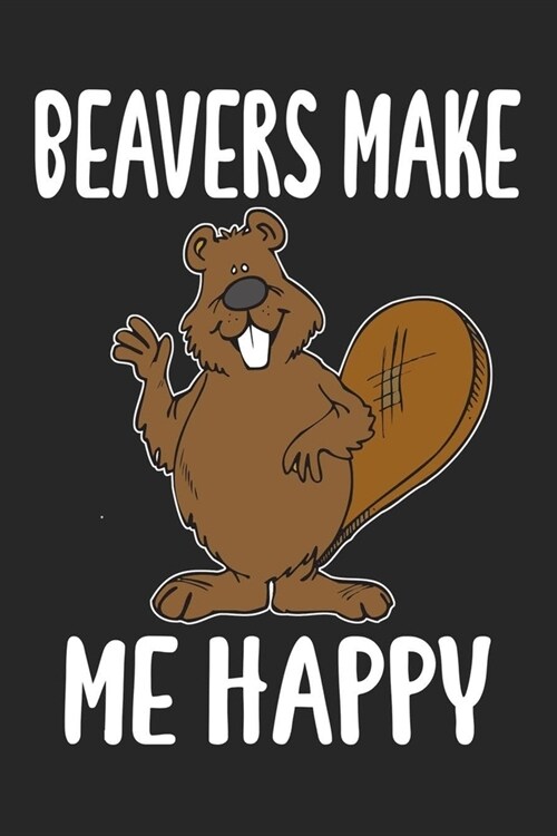 Beavers Make Me Happy: Blank Lined Notebook To Write In, Beaver Journal For Animal Lovers, Beaver Gift Idea. (Paperback)