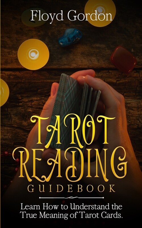 Tarot Reading Guidebook: Learn How to Understand The True Meaning of Tarot Cards (Paperback)