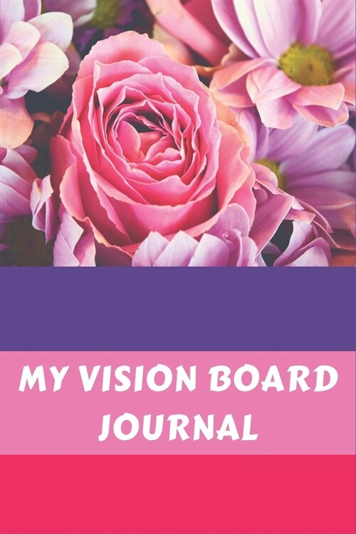 My Vision Board Journal: Law of Attraction Love Success Wealth Health Manifestation Notebook Planner / Visualization And Positive Goal Affirmat (Paperback)