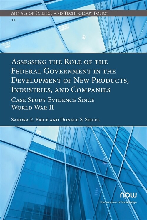 Assessing the Role of the Federal Government in the Development of New Products, Industries, and Companies: Case Study Evidence Since World War II (Paperback)