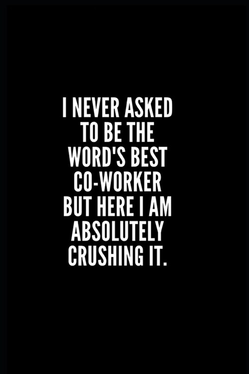 I never asked to be te words best coworker but here i am absolutely crushing it: 6x9 Lined Notebook/Journal/Diary, 100 pages, Sarcastic, Humor Journa (Paperback)