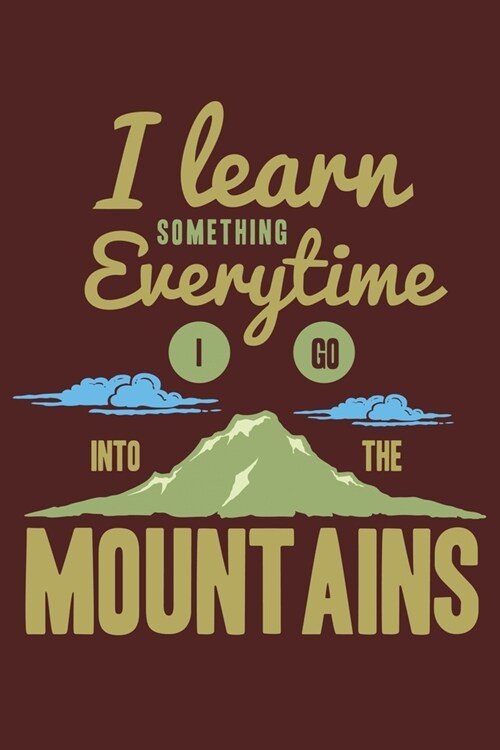 I learn something everytime i go into mountains: Journal Book 110 Lined Pages Inspirational Quote Notebook To Write in: Lined notebook (Paperback)