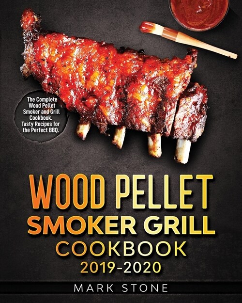 Wood Pellet Smokers Grill Cookbook 2019-2020: The Complete Wood Pellet Smoker and Grill Cookbook. Tasty Recipes for the Perfect BBQ. (Paperback)