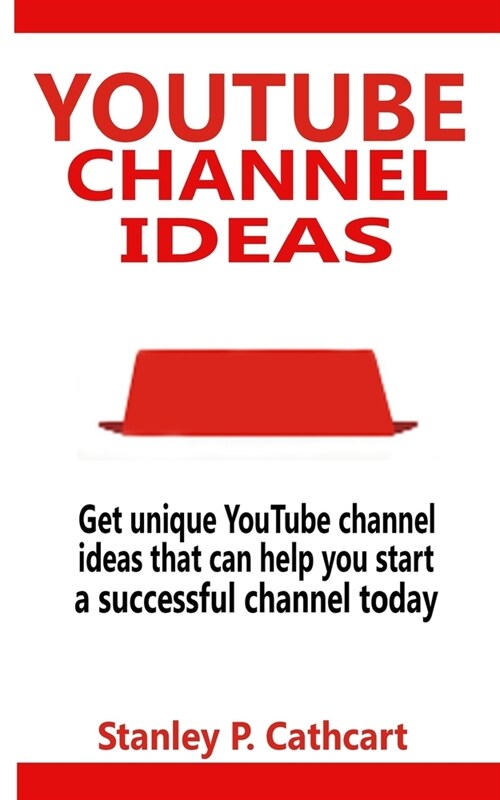 Youtube Channel Ideas: Get unique YouTube channel ideas that can help you start a successful channel today (Paperback)