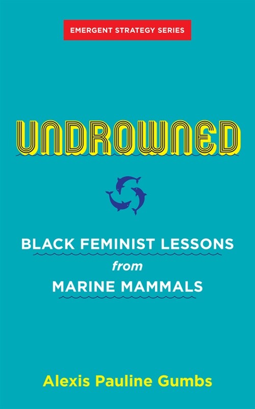 Undrowned : Black Feminist Lessons from Marine Mammals Emergent Strategy Series (Paperback)