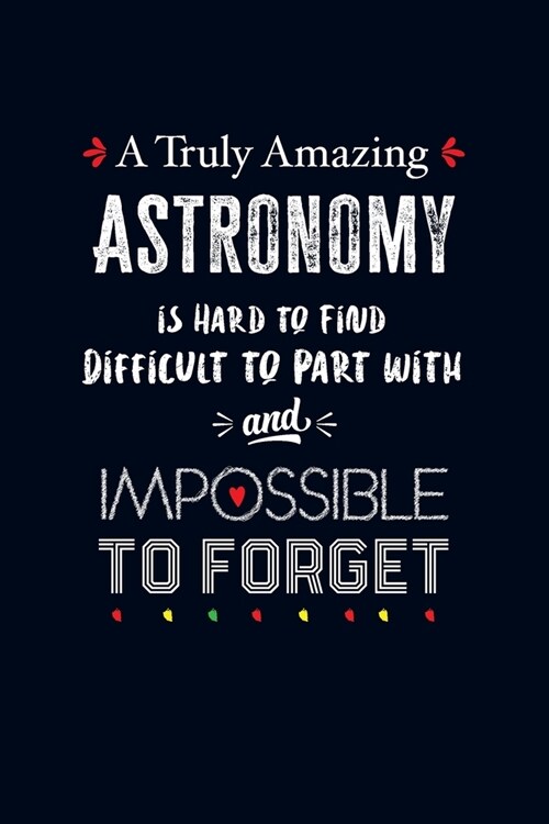 A Truly Amazing Astronomy is Hard to Find, Difficult to Part with and Impossible to Forget: Lined Notebook Journal for Perfect Astronomy Gifts - 6 X 9 (Paperback)