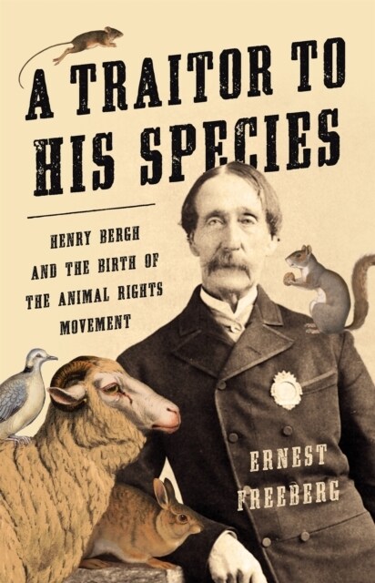 A Traitor to His Species: Henry Bergh and the Birth of the Animal Rights Movement (Hardcover)